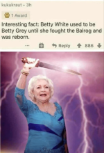 award-interesting-fact-betty-white-used-be-betty-grey-until-she-fought-balrog-and-reborn-reply...png