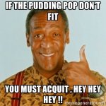if-the-pudding-pop-dont-fit-you-must-acquit-hey-hey-hey-.jpg